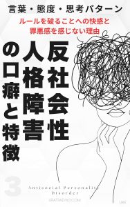 反社会性人格障害の口癖と特徴：反社会性パーソナリティ障害の言葉・態度・思考パータン「ルールを破ることへの快感と罪悪感を感じない理由」人格障害の口癖と特徴シリーズ第3巻